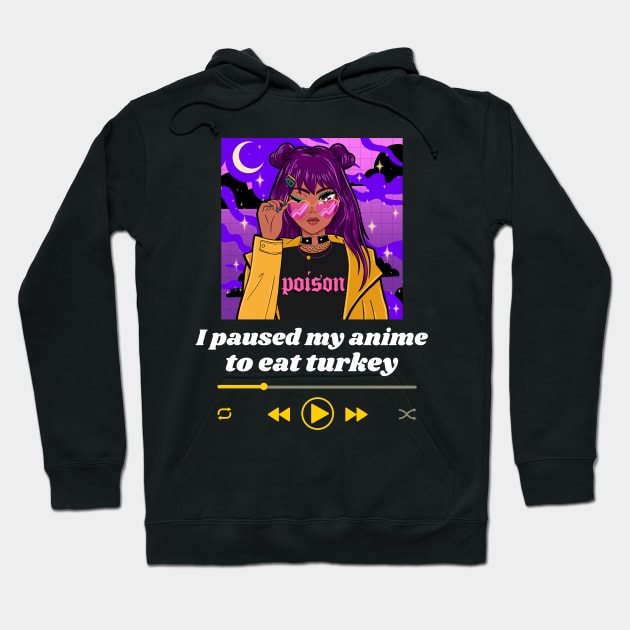 I Paused My Anime To Eat Turkey Hoodie by Golden Eagle Design Studio